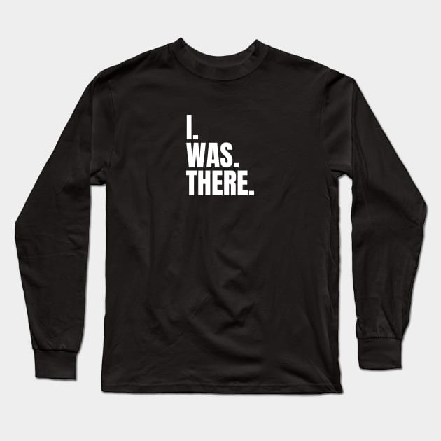 I Was There Long Sleeve T-Shirt by iwasthere